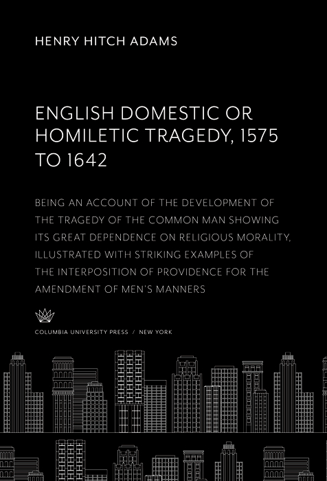 Cover image for English Domestic Or, Homiletic Tragedy 1575 to 1642