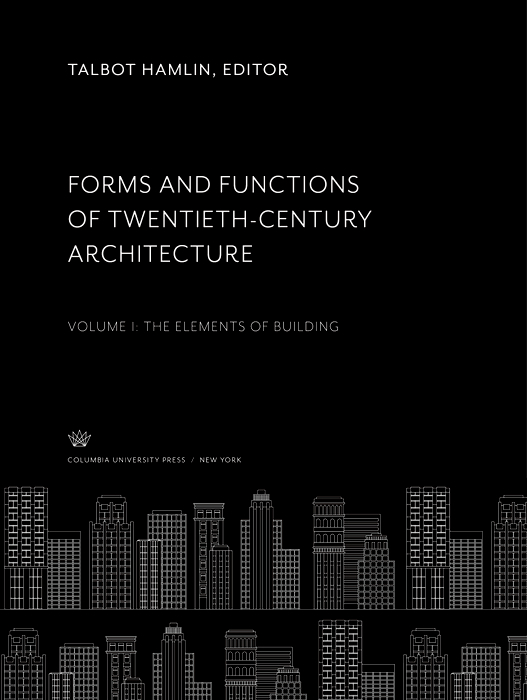 Cover image for Forms and Functions of Twentieth-Century Architecture. Volume I. the Elements of Building
