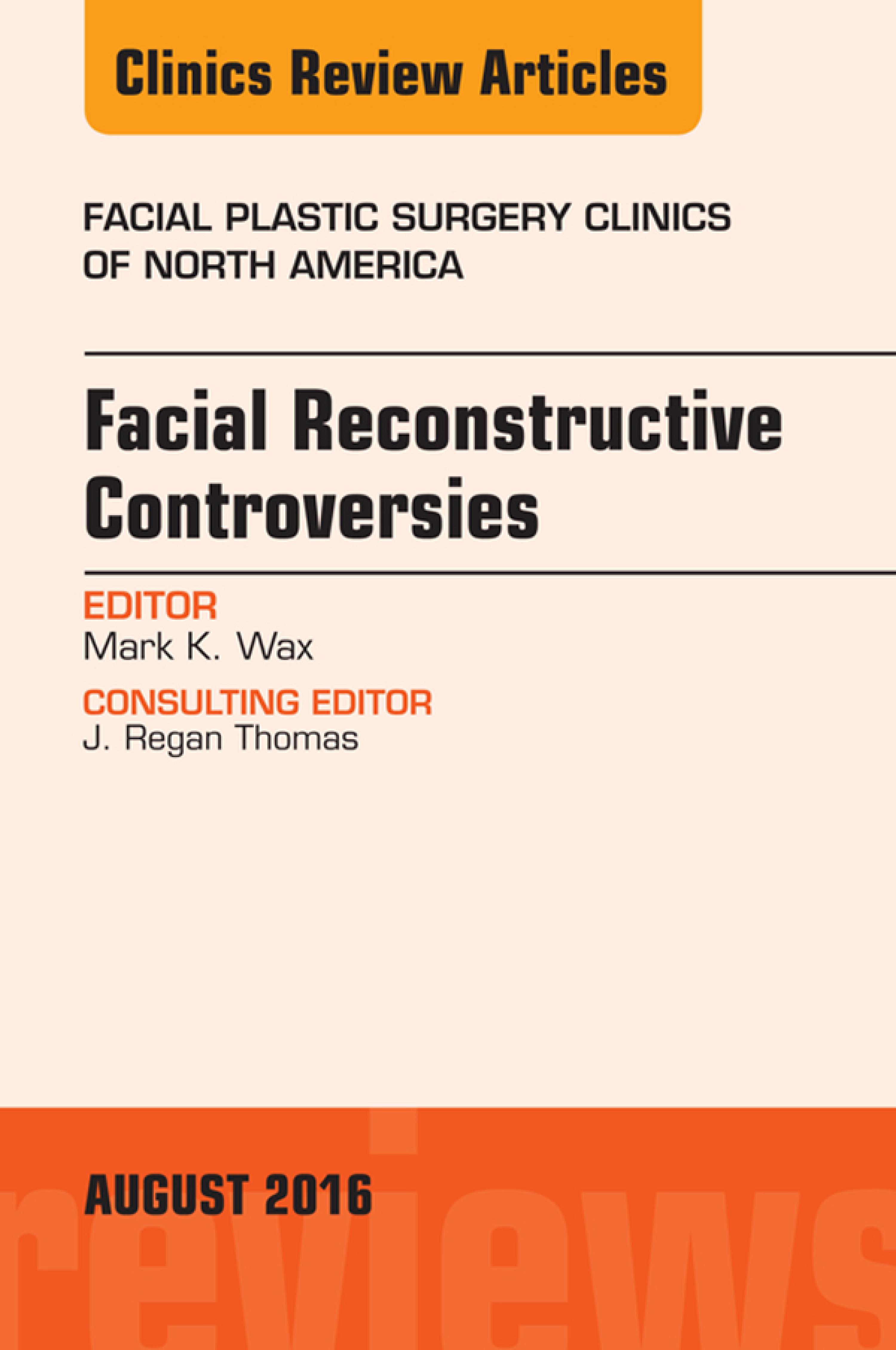 Cover image for Facial Reconstruction Controversies, An Issue of Facial Plastic Surgery Clinics