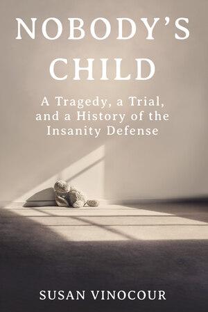 Cover image for Nobody's Child: A Tragedy, a Trial, and a History of ...