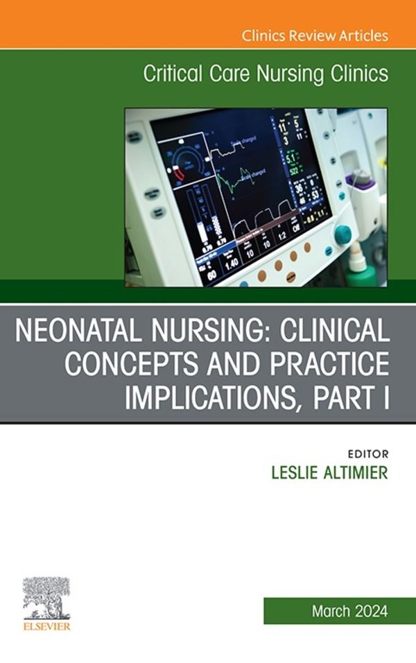Cover image for Neonatal Nursing: Clinical Concepts and Practice Implications, Part 1, An Issue of Critical Care Nursing Clinics of North America, E-Book