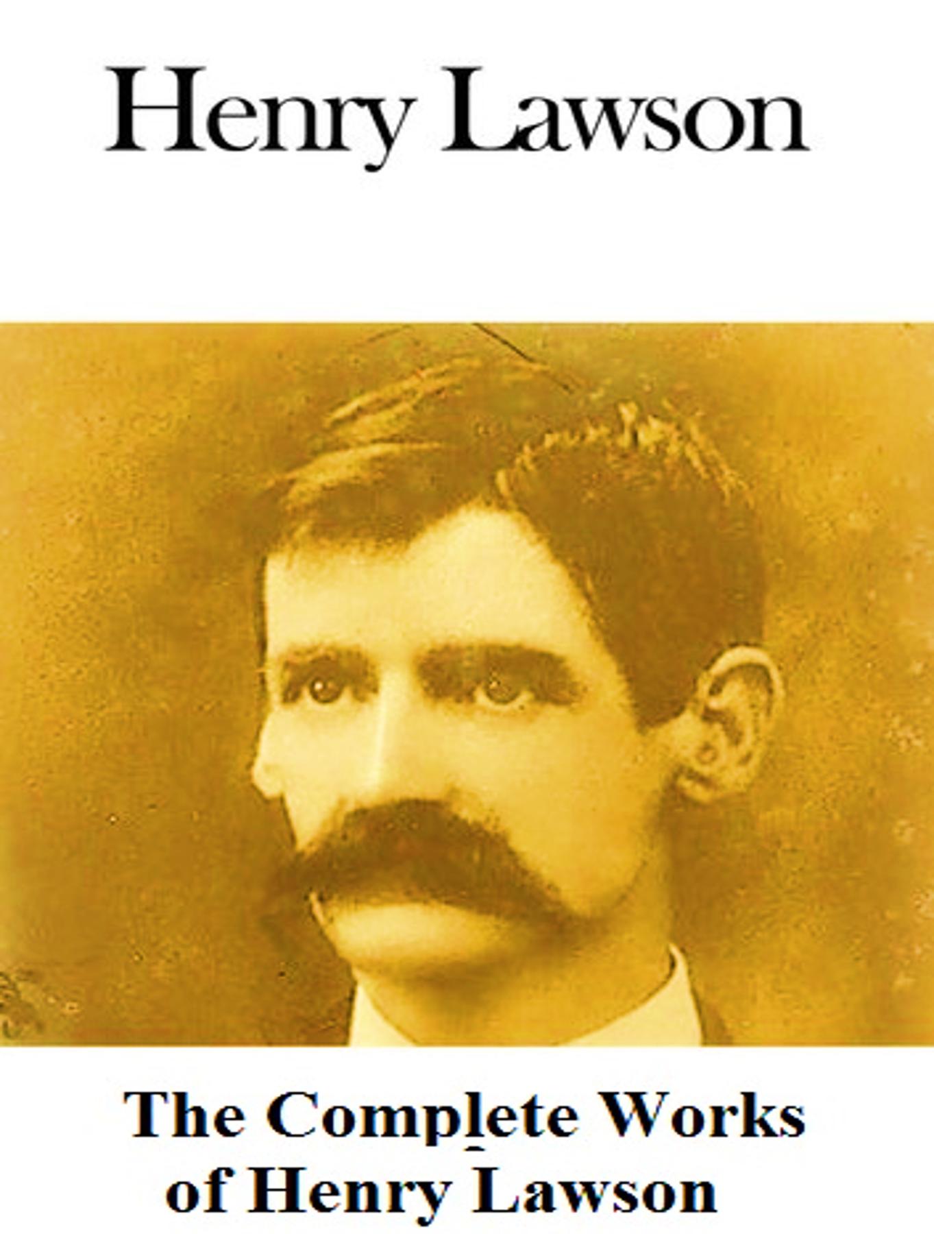 The Complete Works of Henry Lawson by: Henry Lawson