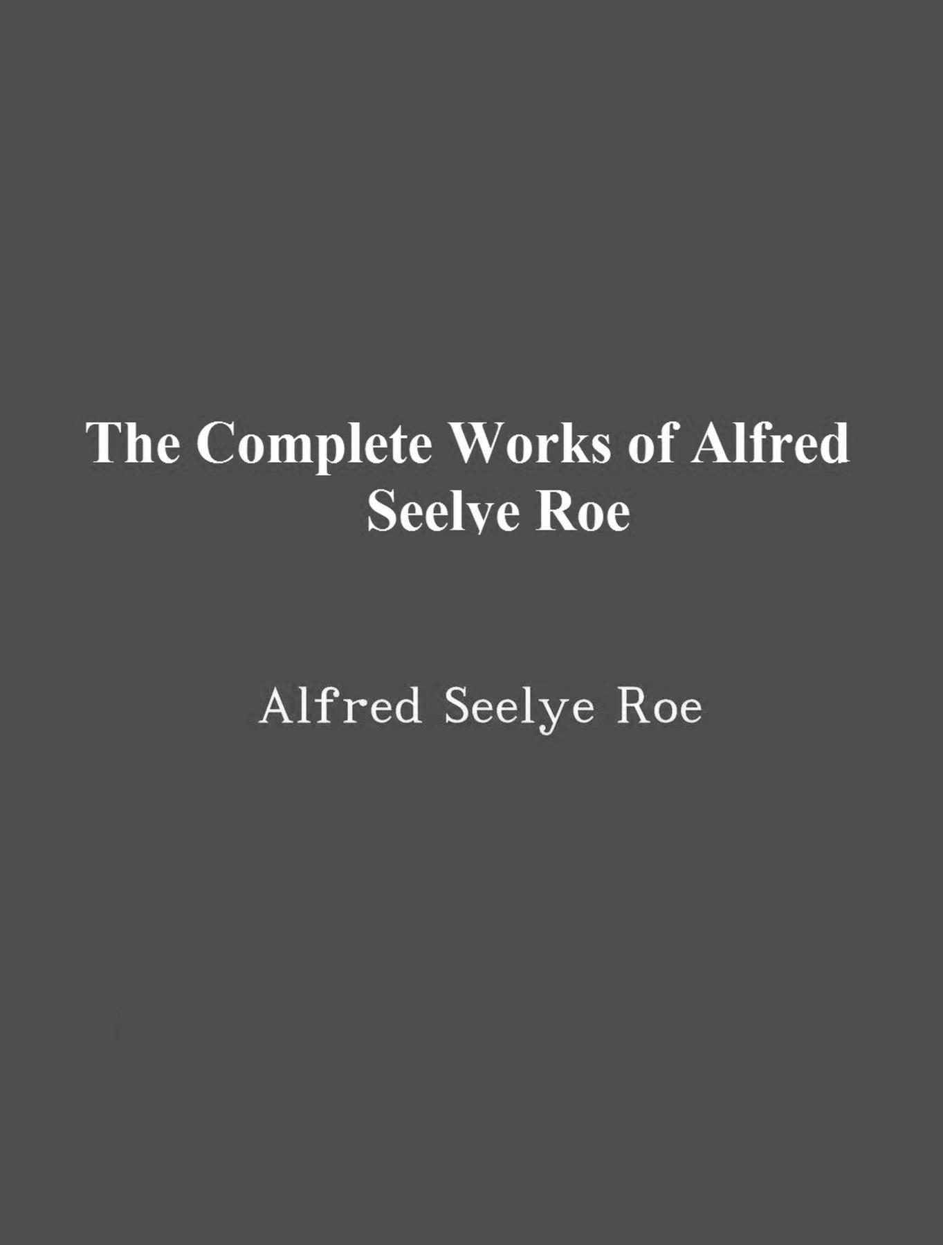 Cover image for The Complete Works of Alfred Seelye Roe