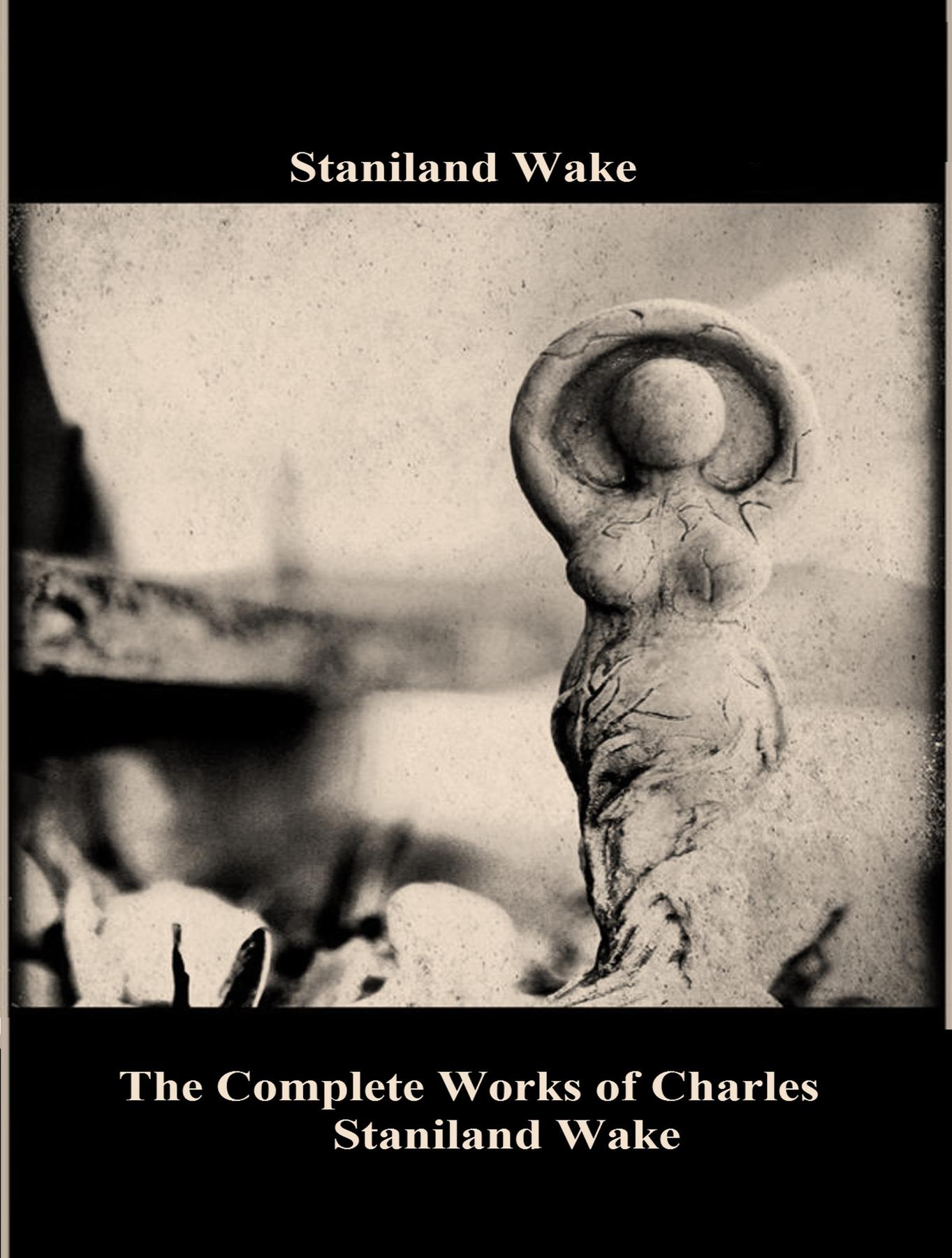 Cover image for The Complete Works of Charles Staniland Wake