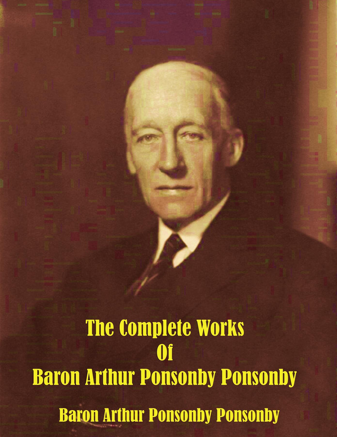 Cover image for The Complete Works of Baron Arthur Ponsonby Ponsonby