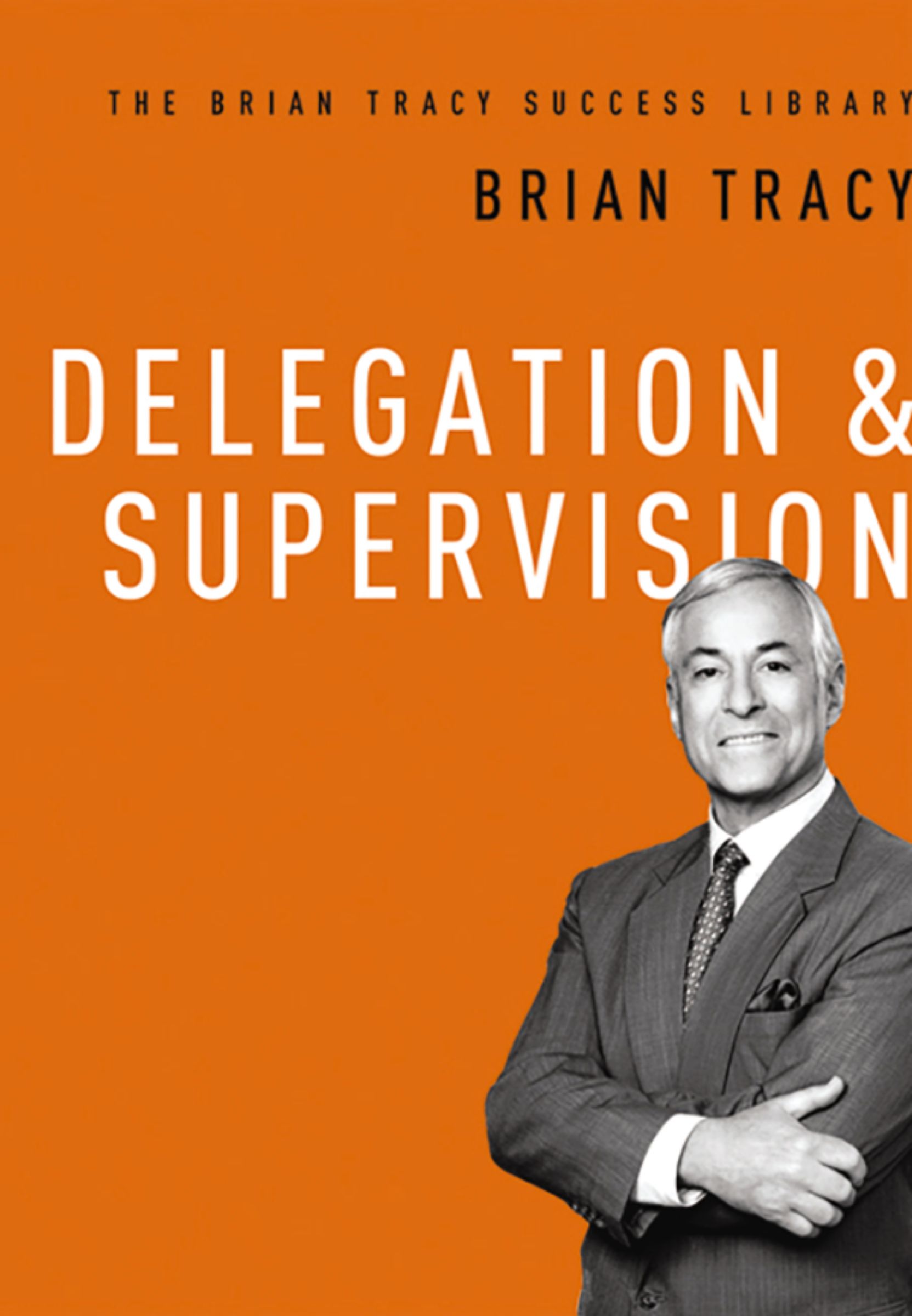 Delegation & Supervision (The Brian Tracy Success Library)