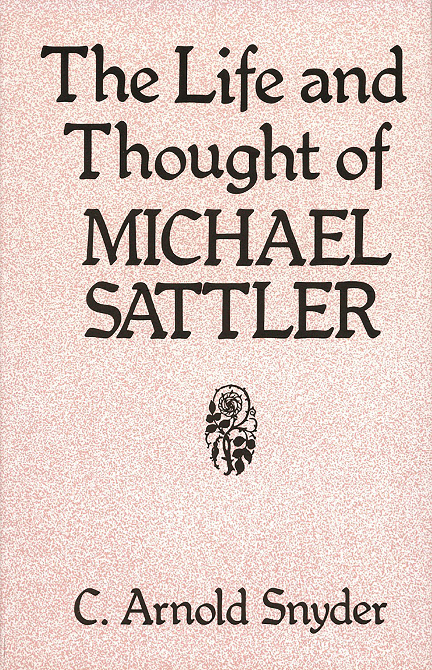 Cover image for The Life and Thought of Michael Sattler