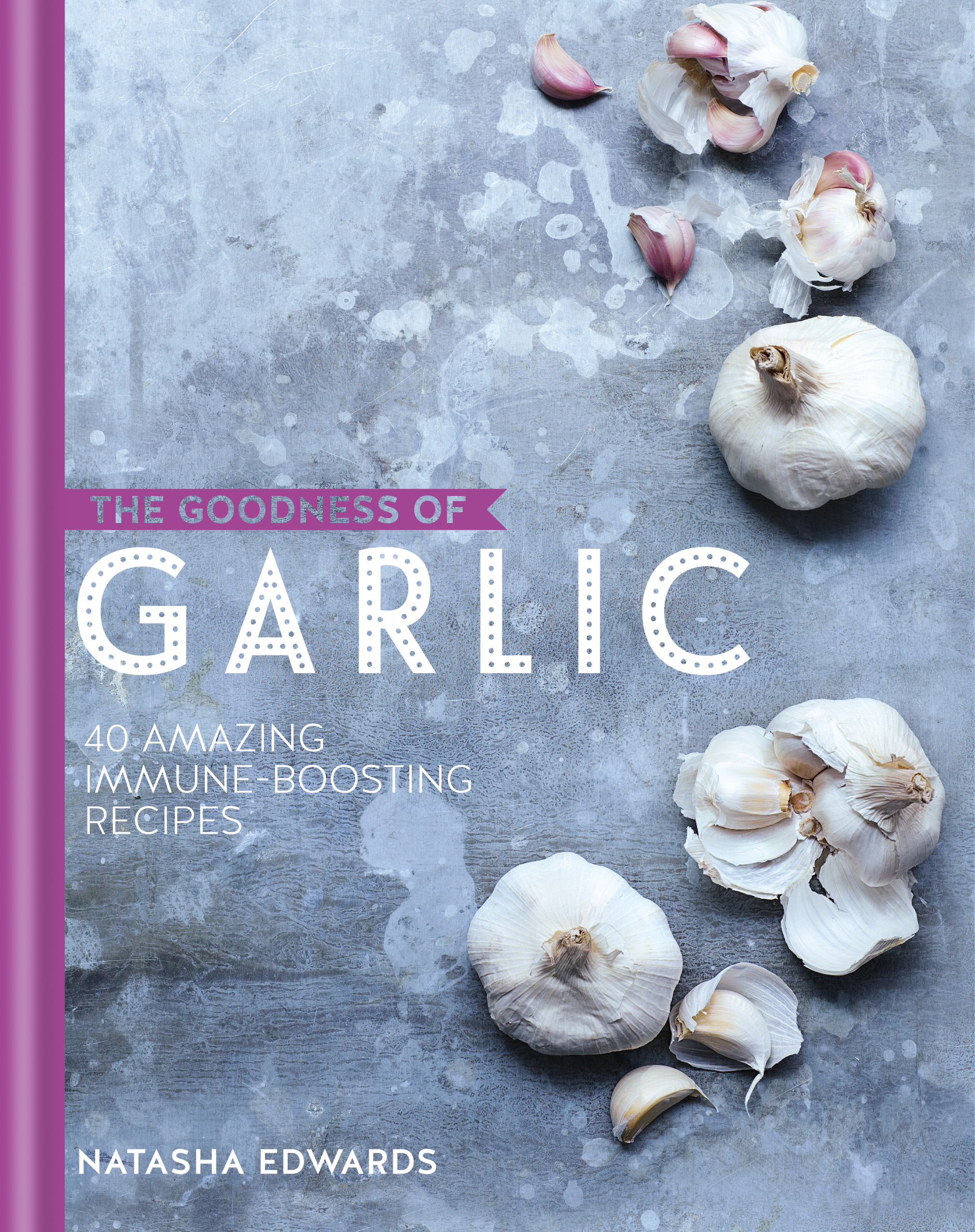 Cover image for The Goodness of Garlic: 40 Amazing Immune-Boosting Recipes