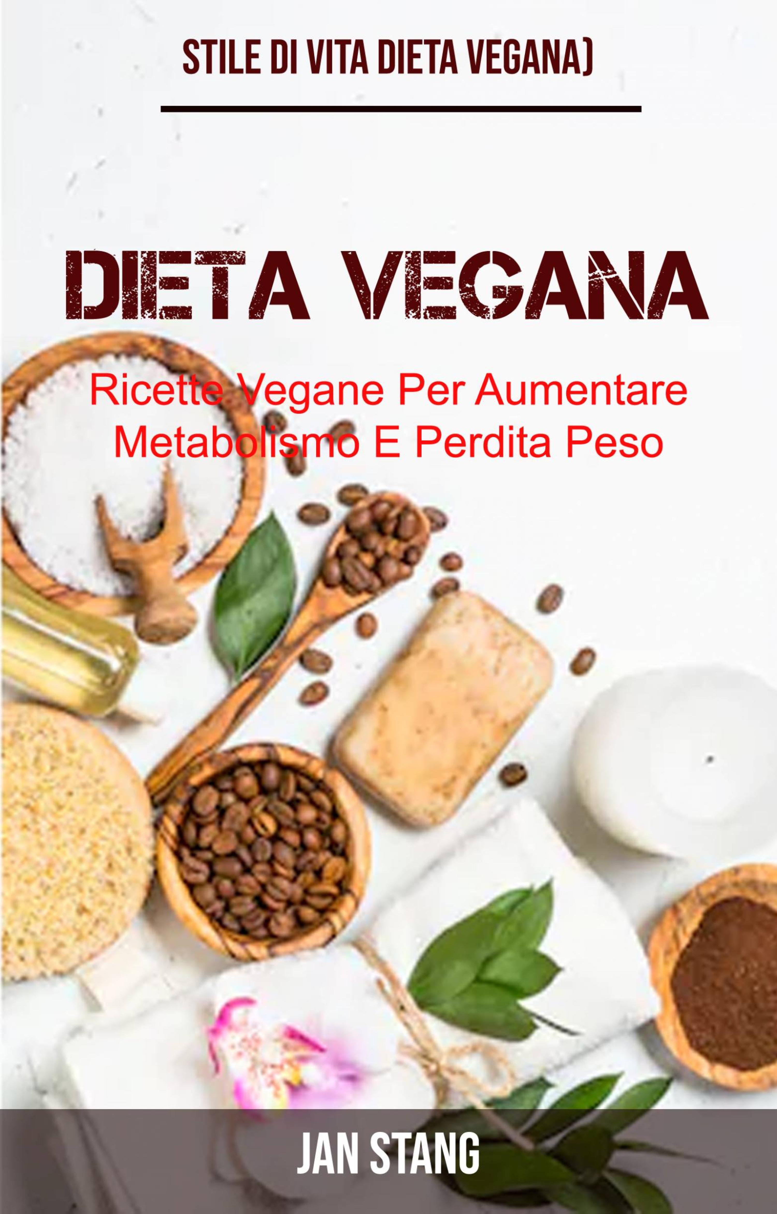 Cover image for Dieta Vegana: Ricette Vegane Per Aumentare Metabolismo E Perdita Peso (Stile Di Vita Dieta Vegana)