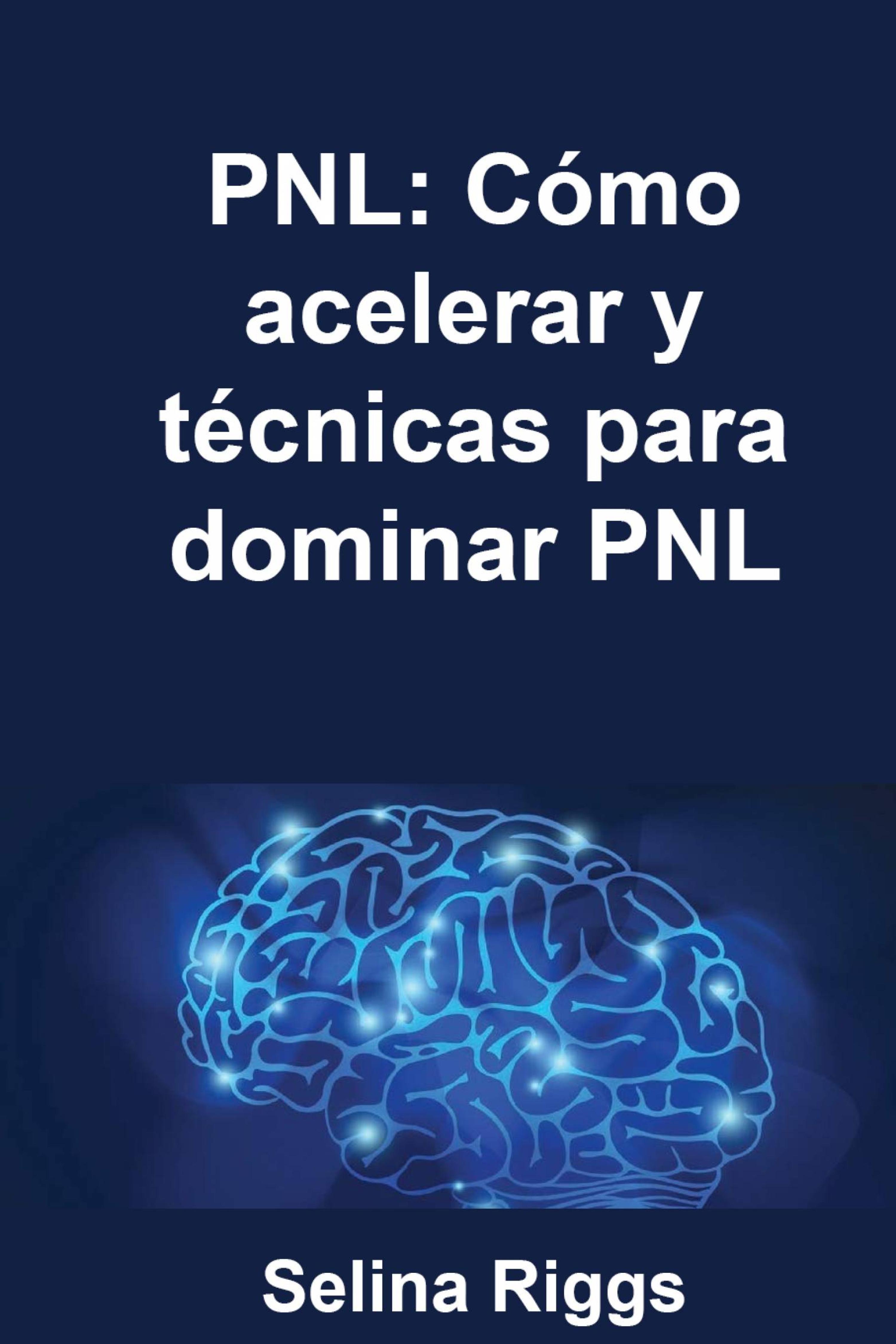 Cover image for PNL: Como acelerar y tecnicas para dominar PNL