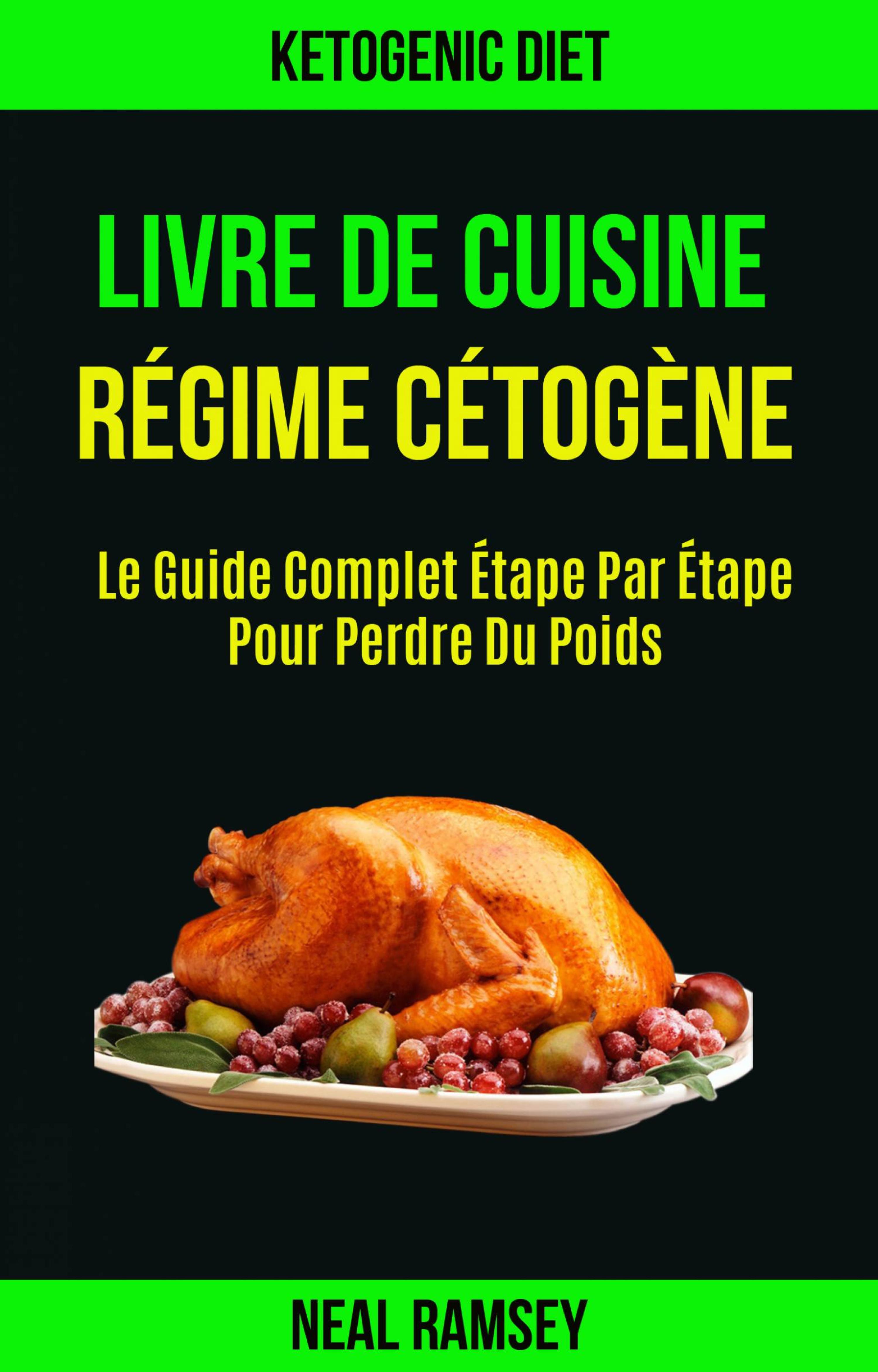 Cover image for Livre De Cuisine Regime Cetogene: Le Guide Complet Etape Par Etape Pour Perdre Du Poids