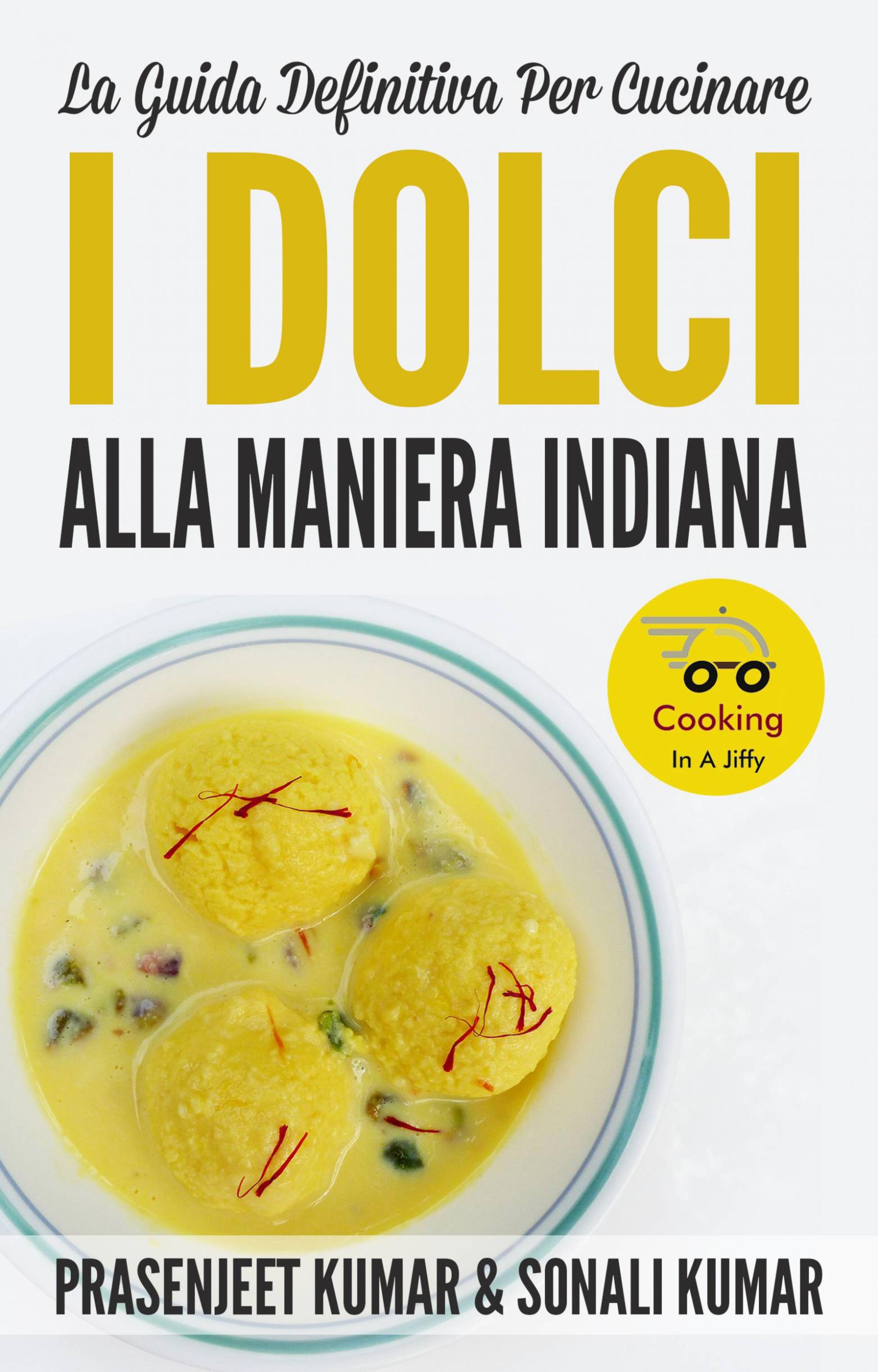 Cover image for La Guida Definitiva Per Cucinare I Dolci Alla Maniera Indiana