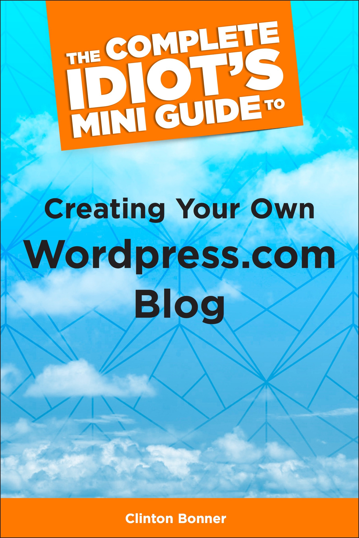 Cover image for The Complete Idiot's Mini Guide to Creating Your Own Wordpress.Com Blog