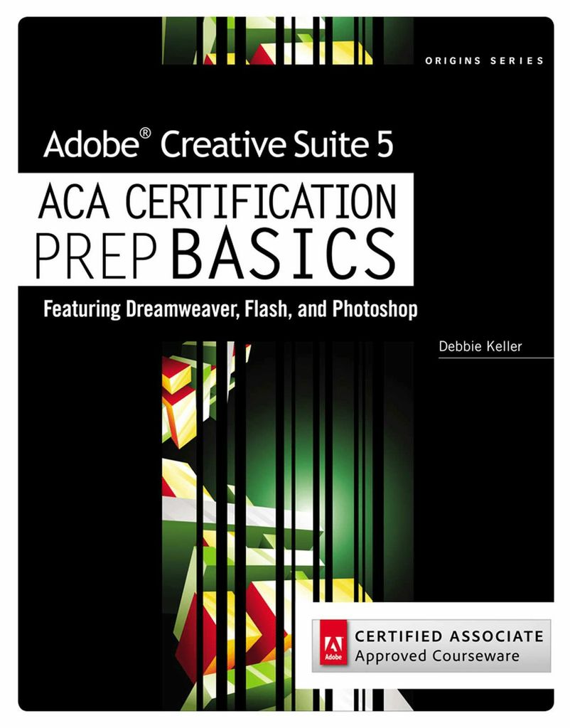 Adobe Creative Suite 5 ACA Certification Preparation: Featuring Dreamweaver, Flash and Photoshop