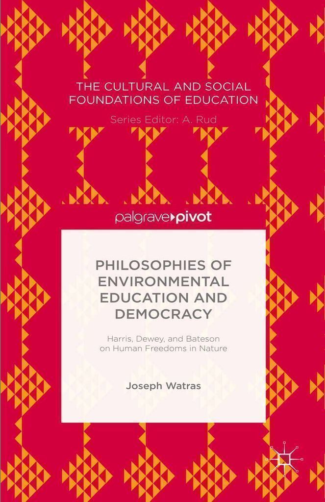 Cover image for Philosophies of Environmental Education and Democracy: Harris, Dewey, and Bateson on Human Freedoms in Nature