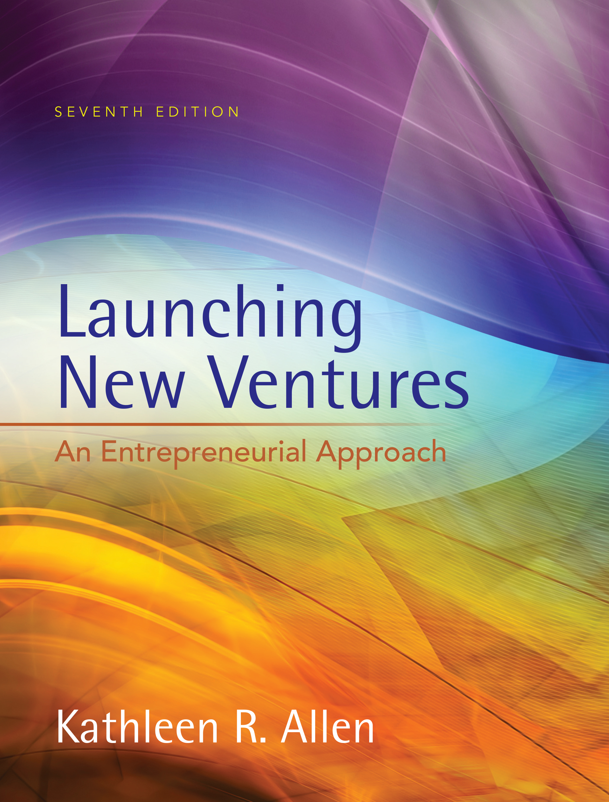 Kathleen R. Allen Launching New Ventures: An Entrepreneurial Approach by Kathleen R. Allen