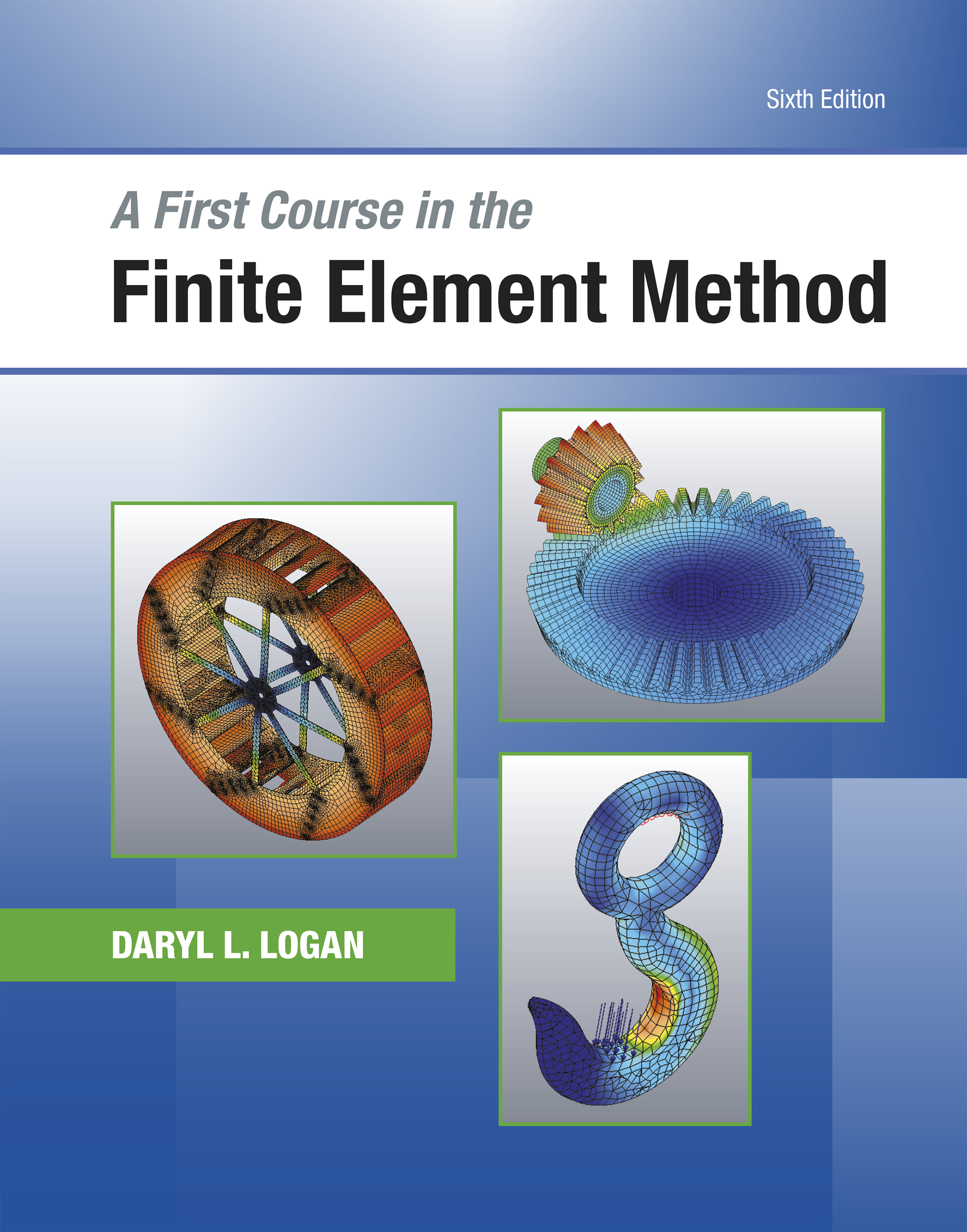 A First Course in the Finite Element by: Daryl L. Logan