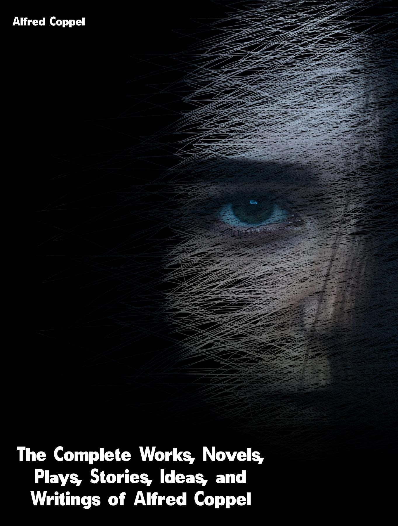 Cover image for The Complete Works, Novels, Plays, Stories, Ideas, and Writings of Alfred Coppel