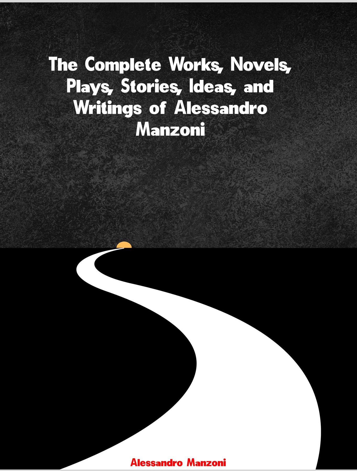 Cover image for The Complete Works, Novels, Plays, Stories, Ideas, and Writings of Alessandro Manzoni