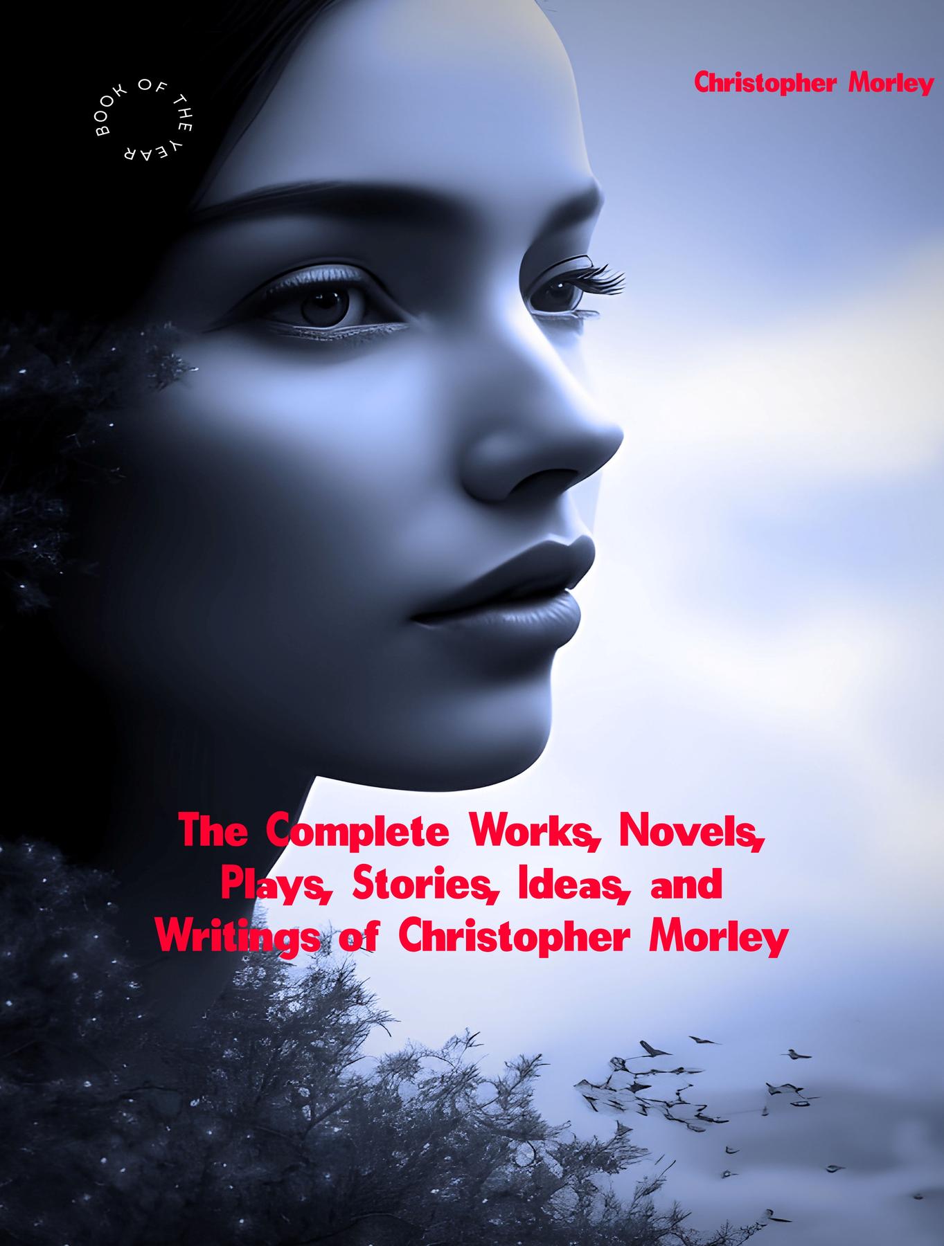 Cover image for The Complete Works, Novels, Plays, Stories, Ideas, and Writings of Christopher Morley
