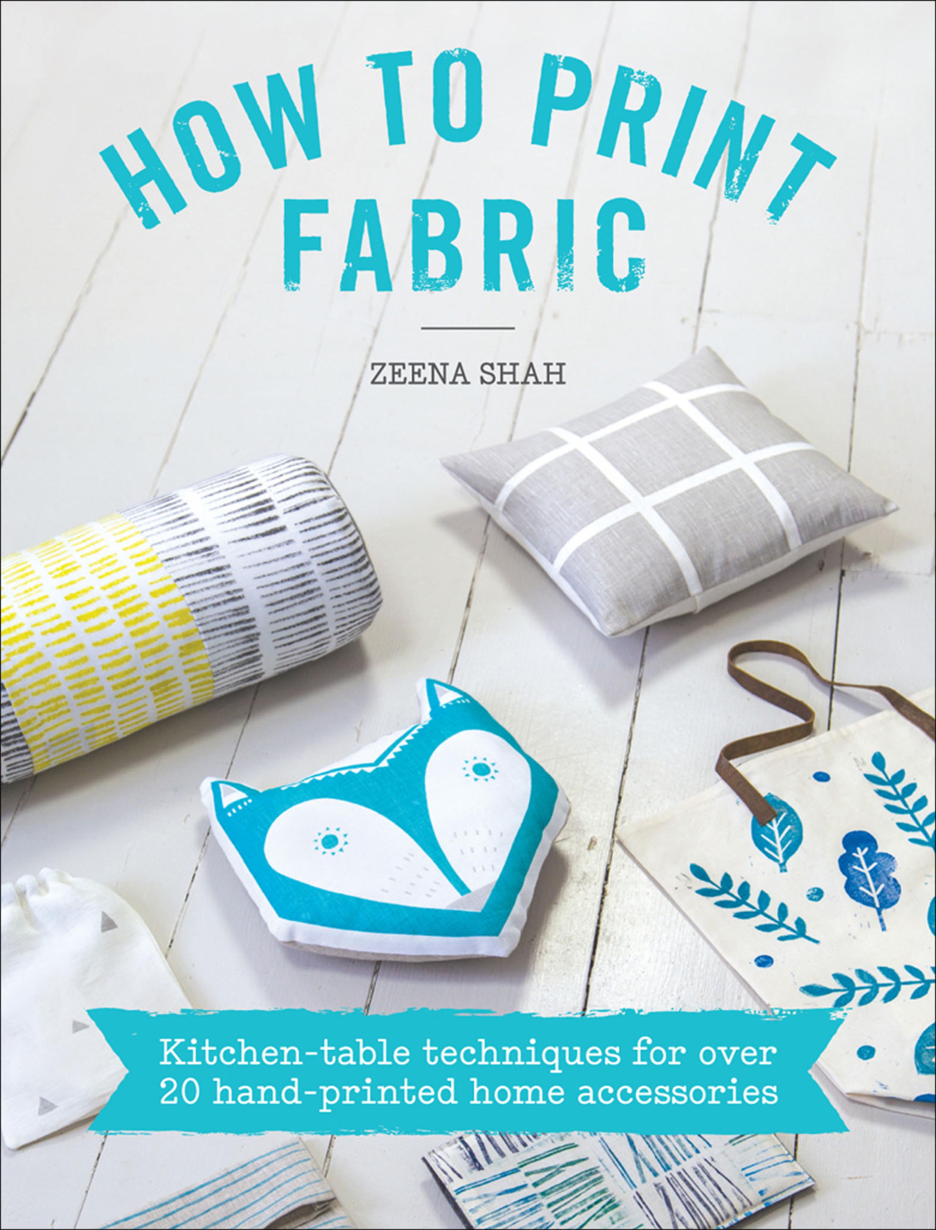 How to Print Fabric by: Zeena Shah - 9781446372609 | RedShelf