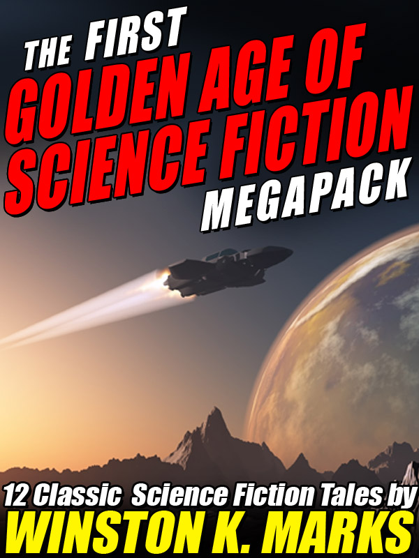 The First Golden Age of Science Fiction MEGAPACK : Winston K.  Marks