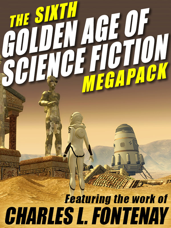 The Sixth Golden Age of Science Fiction MEGAPACK : Charles L. Fontenay