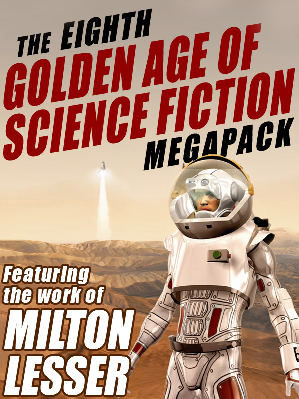 The Eighth Golden Age of Science Fiction MEGAPACK : Milton Lesser