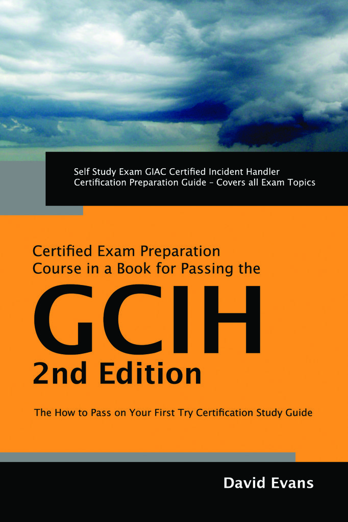 GIAC Certified Incident Handler Certification (GCIH) Exam Preparation Course in a Book for Passing the GCIH Exam - The How To Pass on Your First Try Certification Study Guide - Second Edition