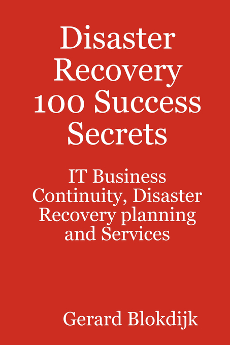 Disaster Recovery 100 Success Secrets - IT Business Continuity, Disaster Recovery planning and Services