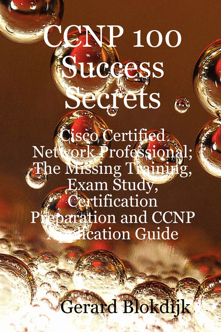 CCNP 100 Success Secrets - Cisco Certified Network Professional; The Missing Training, Exam Study, Certification Preparation and CCNP Application Guide