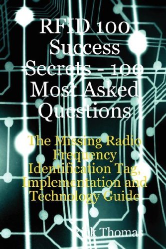 RFID 100 Success Secrets - 100 Most Asked Questions: The Missing Radio Frequency Identification Tag, Implementation and Technology Guide