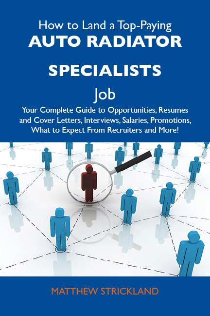 How to Land a Top-Paying Auto radiator specialists Job: Your Complete Guide to Opportunities, Resumes and Cover Letters, Interviews, Salaries, Promotions, What to Expect From Recruiters and More