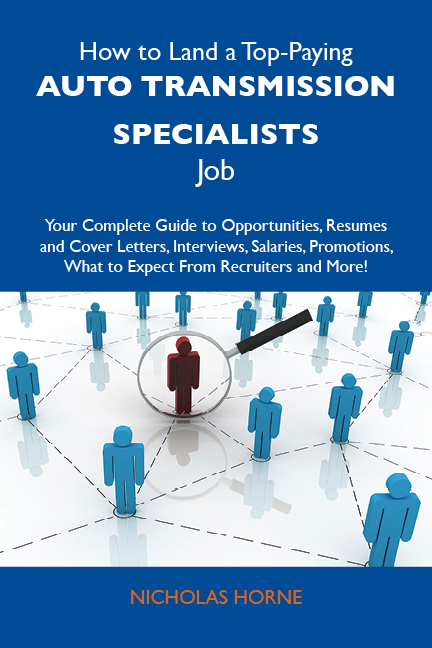 How to Land a Top-Paying Auto transmission specialists Job: Your Complete Guide to Opportunities, Resumes and Cover Letters, Interviews, Salaries, Promotions, What to Expect From Recruiters and More