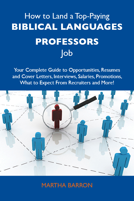 How to Land a Top-Paying Biblical languages professors Job: Your Complete Guide to Opportunities, Resumes and Cover Letters, Interviews, Salaries, Promotions, What to Expect From Recruiters and More