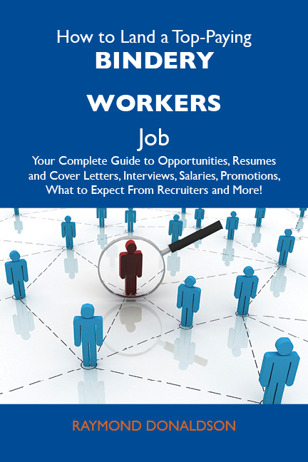 How to Land a Top-Paying Bindery workers Job: Your Complete Guide to Opportunities, Resumes and Cover Letters, Interviews, Salaries, Promotions, What to Expect From Recruiters and More