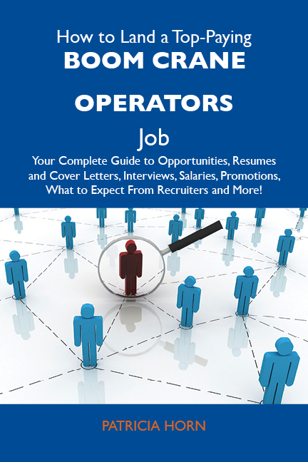 How to Land a Top-Paying Boom crane operators Job: Your Complete Guide to Opportunities, Resumes and Cover Letters, Interviews, Salaries, Promotions, What to Expect From Recruiters and More