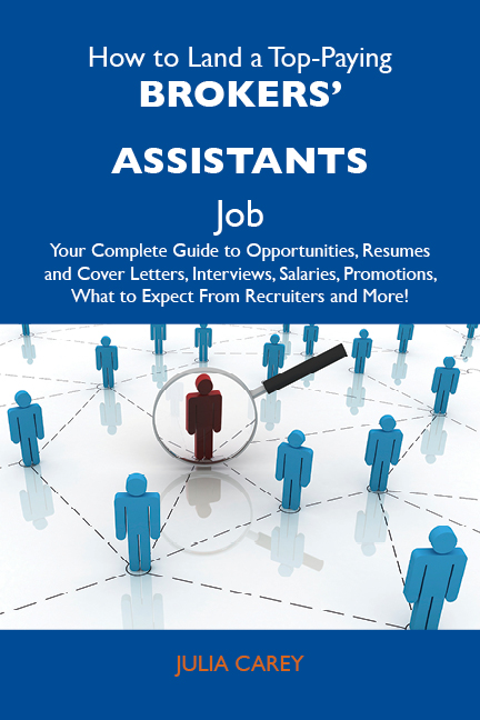 How to Land a Top-Paying Brokers' assistants Job: Your Complete Guide to Opportunities, Resumes and Cover Letters, Interviews, Salaries, Promotions, What to Expect From Recruiters and More