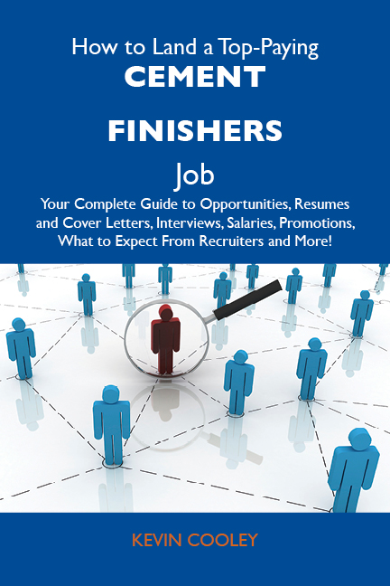 How to Land a Top-Paying Cement finishers Job: Your Complete Guide to Opportunities, Resumes and Cover Letters, Interviews, Salaries, Promotions, What to Expect From Recruiters and More