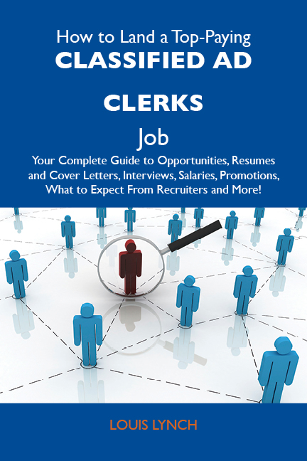 How to Land a Top-Paying Classified ad clerks Job: Your Complete Guide to Opportunities, Resumes and Cover Letters, Interviews, Salaries, Promotions, What to Expect From Recruiters and More