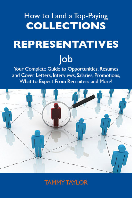 How to Land a Top-Paying Collections representatives Job: Your Complete Guide to Opportunities, Resumes and Cover Letters, Interviews, Salaries, Promotions, What to Expect From Recruiters and More