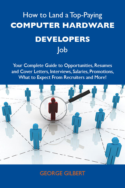 How to Land a Top-Paying Computer hardware developers Job: Your Complete Guide to Opportunities, Resumes and Cover Letters, Interviews, Salaries, Promotions, What to Expect From Recruiters and More