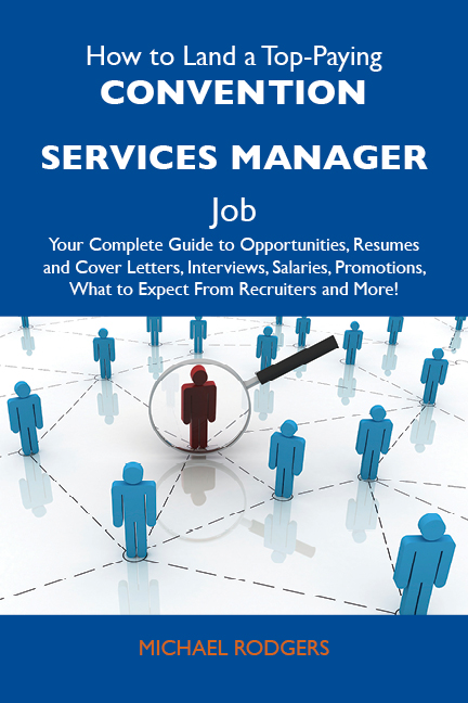 How to Land a Top-Paying Convention services manager Job: Your Complete Guide to Opportunities, Resumes and Cover Letters, Interviews, Salaries, Promotions, What to Expect From Recruiters and More