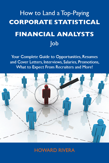 How to Land a Top-Paying Corporate statistical financial analysts Job: Your Complete Guide to Opportunities, Resumes and Cover Letters, Interviews, Salaries, Promotions, What to Expect From Recruiters and More