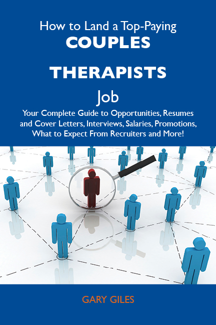 How to Land a Top-Paying Couples therapists Job: Your Complete Guide to Opportunities, Resumes and Cover Letters, Interviews, Salaries, Promotions, What to Expect From Recruiters and More