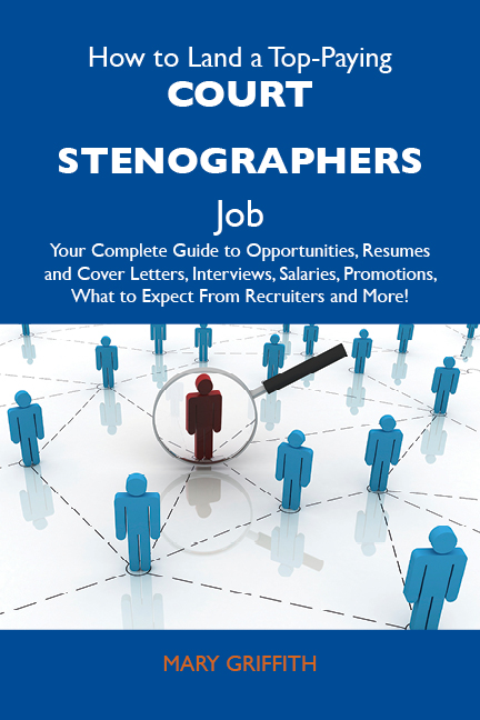 How to Land a Top-Paying Court stenographers Job: Your Complete Guide to Opportunities, Resumes and Cover Letters, Interviews, Salaries, Promotions, What to Expect From Recruiters and More