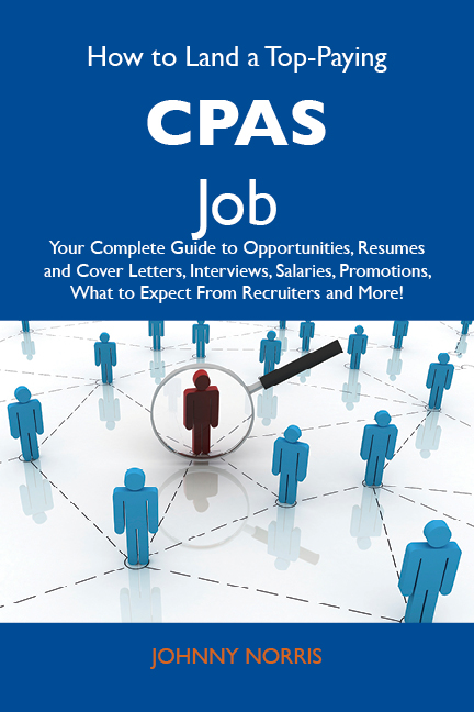 How to Land a Top-Paying CPAs Job: Your Complete Guide to Opportunities, Resumes and Cover Letters, Interviews, Salaries, Promotions, What to Expect From Recruiters and More