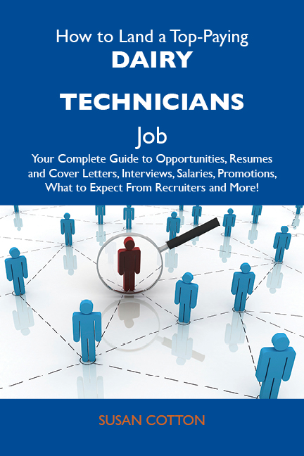 How to Land a Top-Paying Dairy technicians Job: Your Complete Guide to Opportunities, Resumes and Cover Letters, Interviews, Salaries, Promotions, What to Expect From Recruiters and More