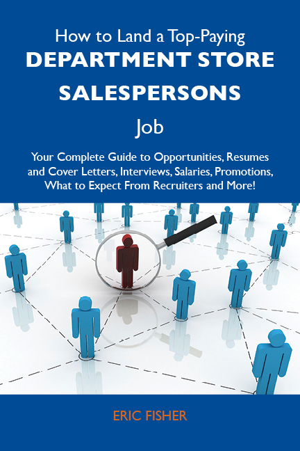 How to Land a Top-Paying Department store salespersons Job: Your Complete Guide to Opportunities, Resumes and Cover Letters, Interviews, Salaries, Promotions, What to Expect From Recruiters and More