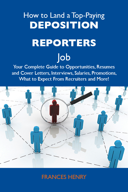 How to Land a Top-Paying Deposition reporters Job: Your Complete Guide to Opportunities, Resumes and Cover Letters, Interviews, Salaries, Promotions, What to Expect From Recruiters and More